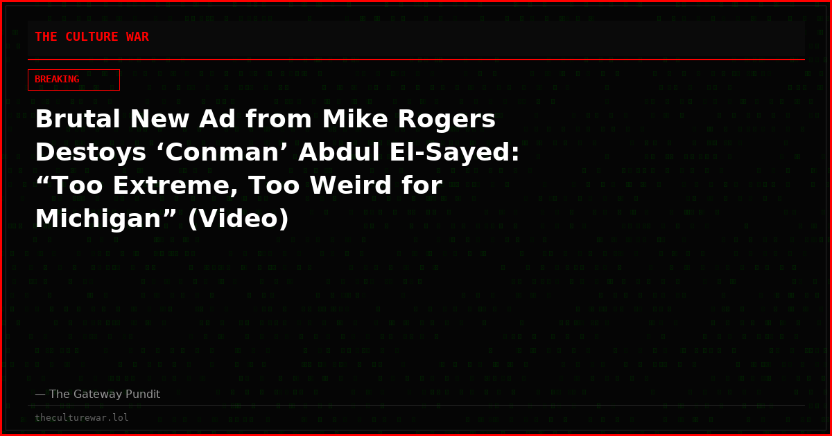 Brutal New Ad from Mike Rogers Destoys ‘Conman’ Abdul El-Sayed: “Too Extreme, Too Weird for Michigan” (Video)
