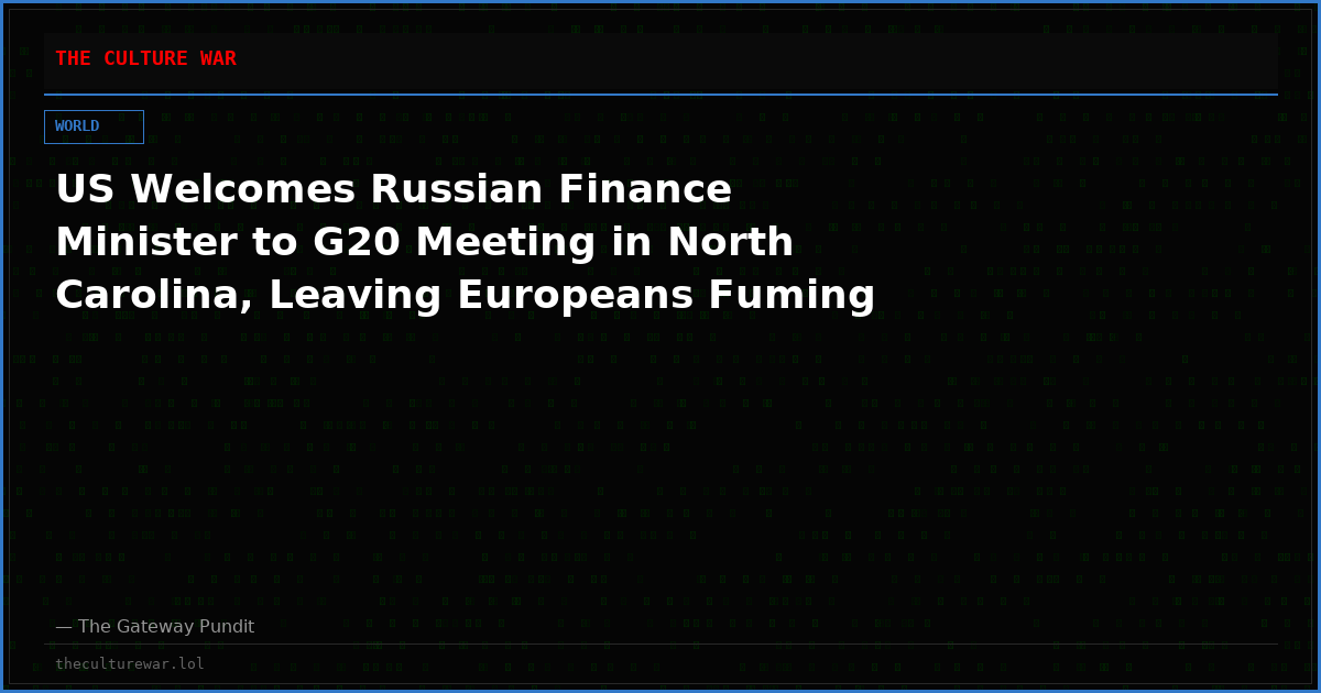 US Welcomes Russian Finance Minister to G20 Meeting in North Carolina, Leaving Europeans Fuming