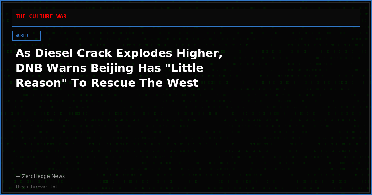 As Diesel Crack Explodes Higher, DNB Warns Beijing Has "Little Reason" To Rescue The West