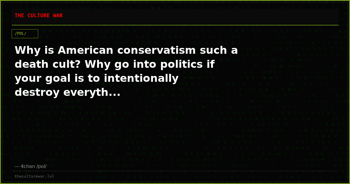 Why is American conservatism such a death cult? Why go into politics if your goal is to intentionally destroy everyth...