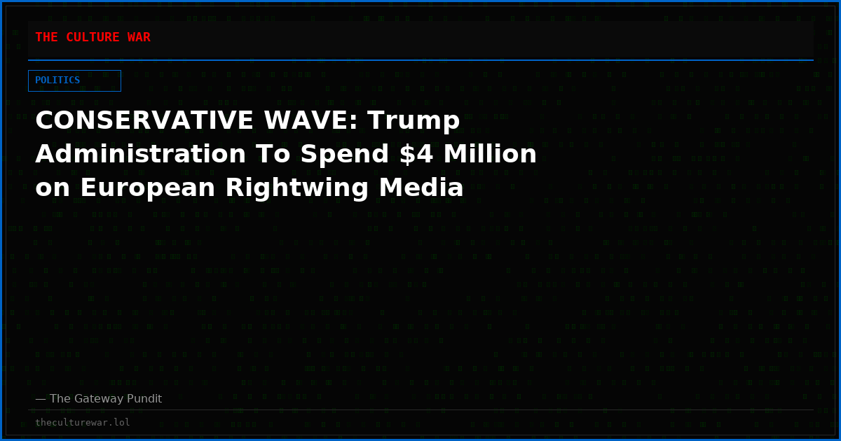 CONSERVATIVE WAVE: Trump Administration To Spend $4 Million on European Rightwing Media