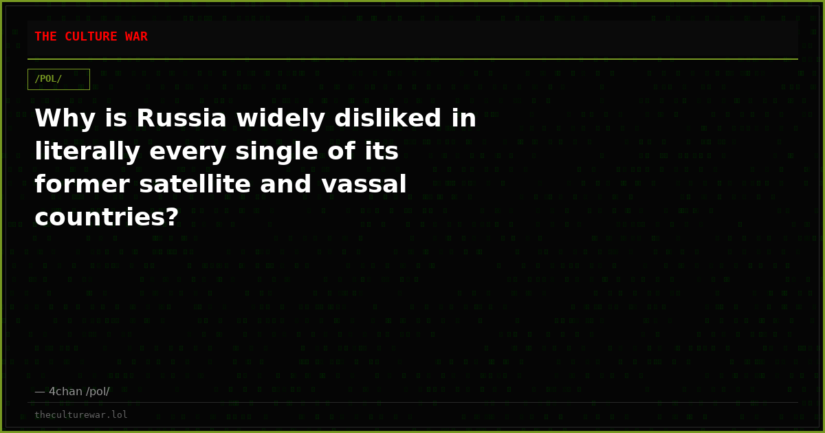 Why is Russia widely disliked in literally every single of its former satellite and vassal countries?