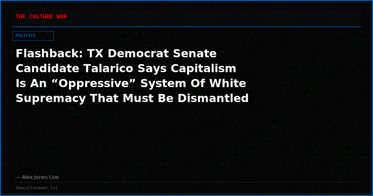 Flashback: TX Democrat Senate Candidate Talarico Says Capitalism Is An “Oppressive” System Of White Supremacy That Must Be Dismantled