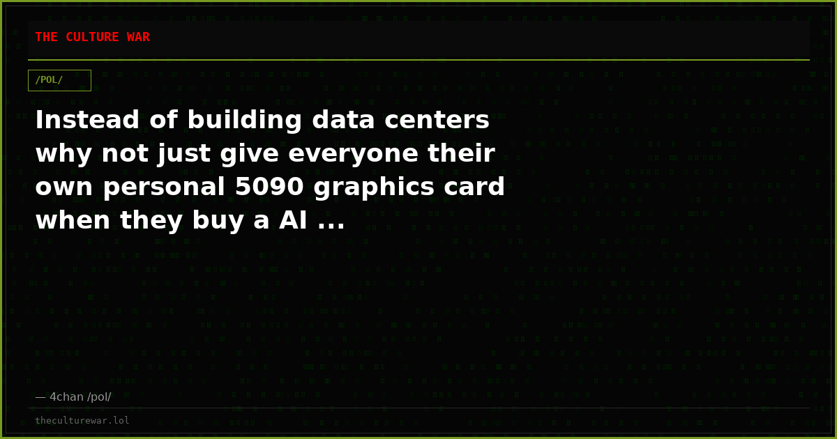 Instead of building data centers why not just give everyone their own personal 5090 graphics card when they buy a AI ...
