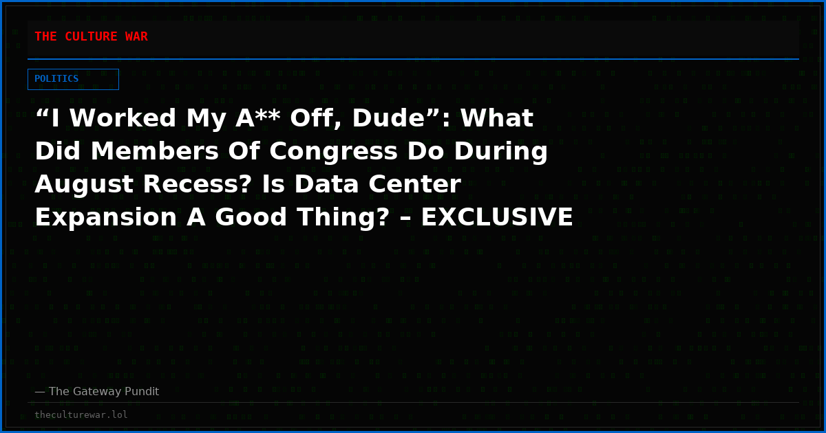 “I Worked My A** Off, Dude”: What Did Members Of Congress Do During August Recess? Is Data Center Expansion A Good Thing? – EXCLUSIVE VIDEO