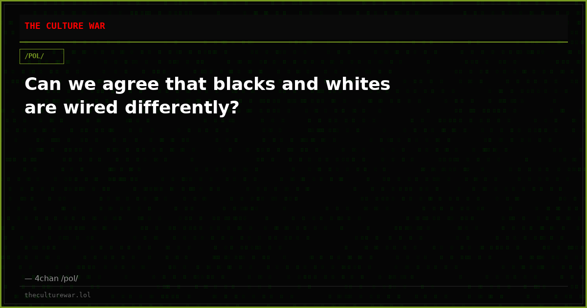 Can we agree that blacks and whites are wired differently?