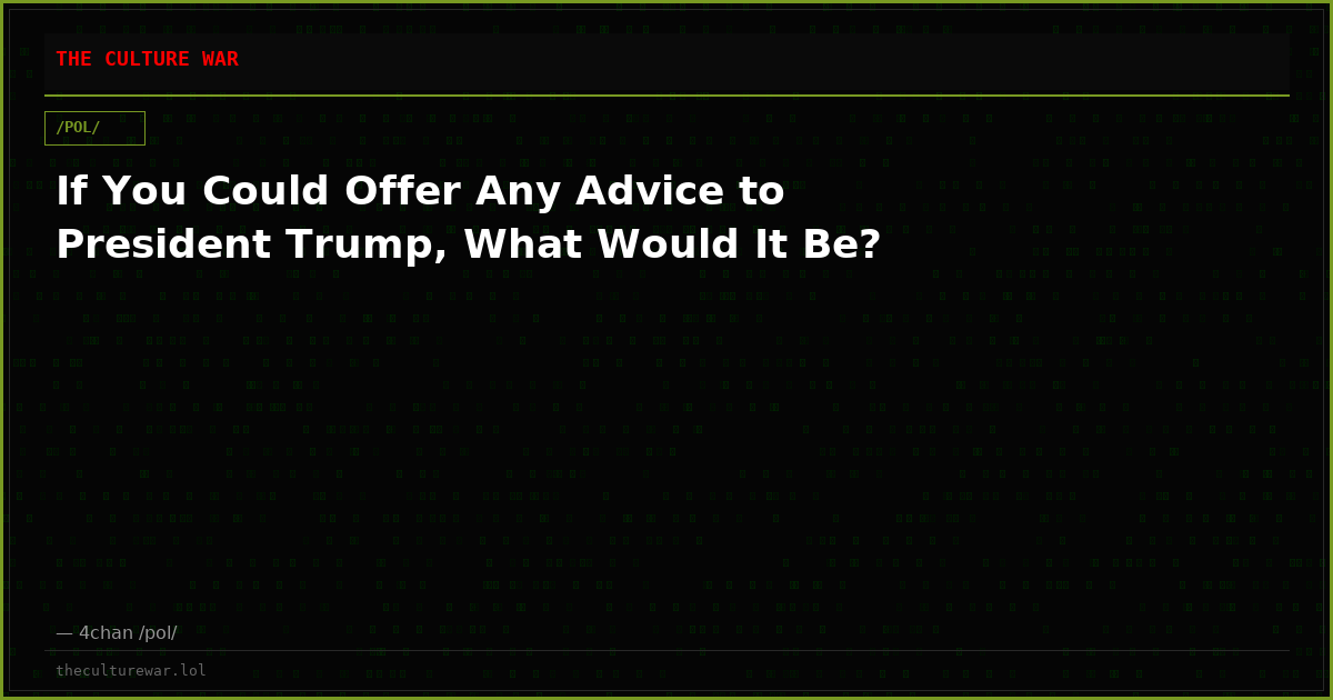 If You Could Offer Any Advice to President Trump, What Would It Be?