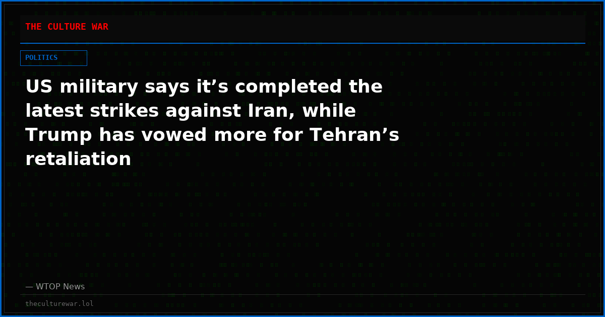 US military says it’s completed the latest strikes against Iran, while Trump has vowed more for Tehran’s retaliation