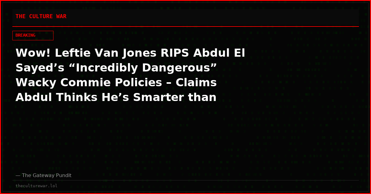 Wow! Leftie Van Jones RIPS Abdul El Sayed’s “Incredibly Dangerous” Wacky Commie Policies – Claims Abdul Thinks He’s Smarter than Barack Obama