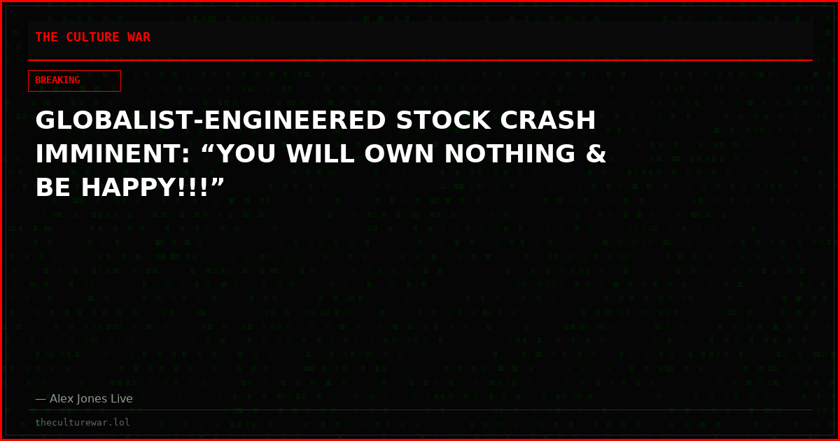 GLOBALIST-ENGINEERED STOCK CRASH IMMINENT: “YOU WILL OWN NOTHING & BE HAPPY!!!”