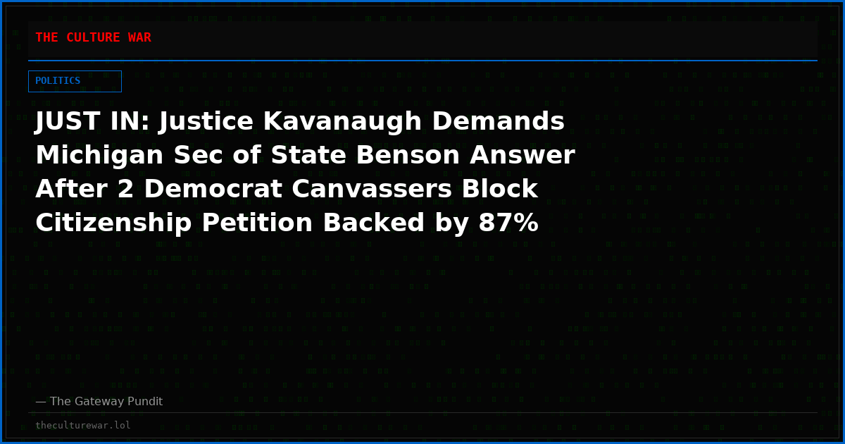 JUST IN: Justice Kavanaugh Demands Michigan Sec of State Benson Answer After 2 Democrat Canvassers Block Citizenship Petition Backed by 87% of Likely MI Voters [VIDEO]