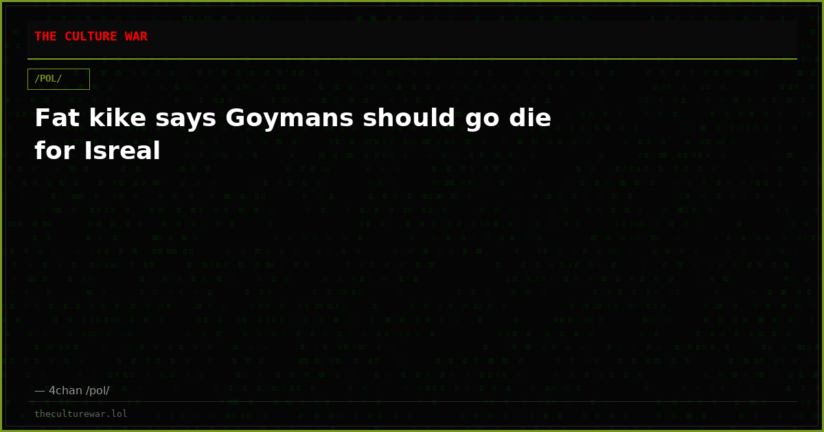 Fat kike says Goymans should go die for Isreal