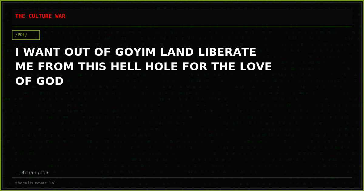 I WANT OUT OF GOYIM LAND LIBERATE ME FROM THIS HELL HOLE FOR THE LOVE OF GOD