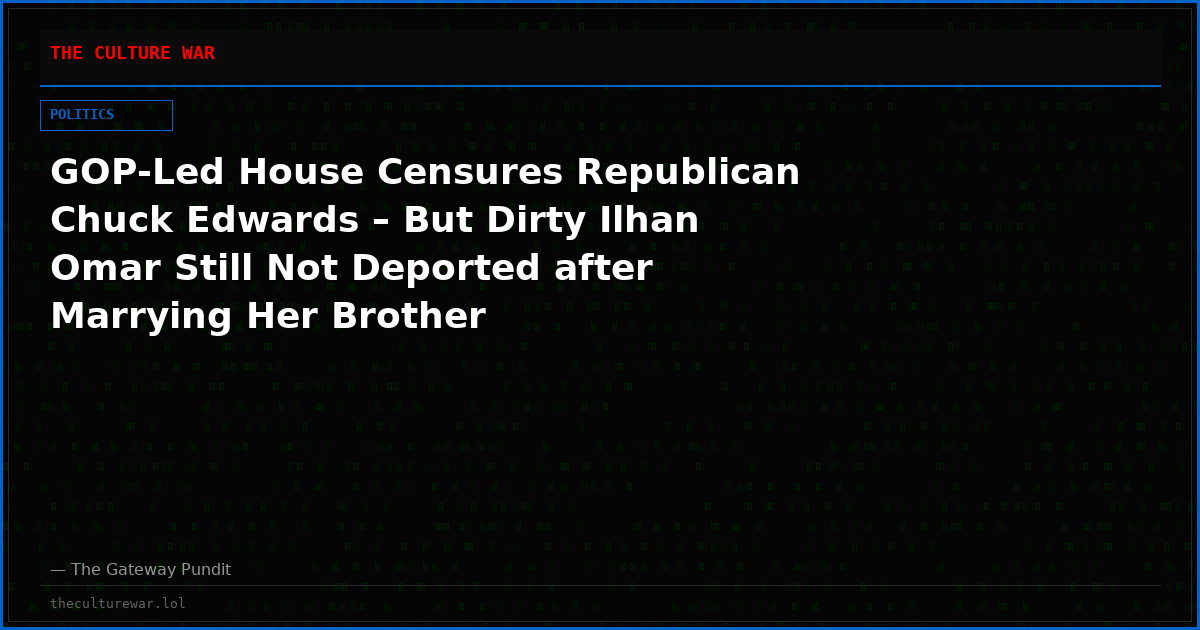 GOP-Led House Censures Republican Chuck Edwards – But Dirty Ilhan Omar Still Not Deported after Marrying Her Brother