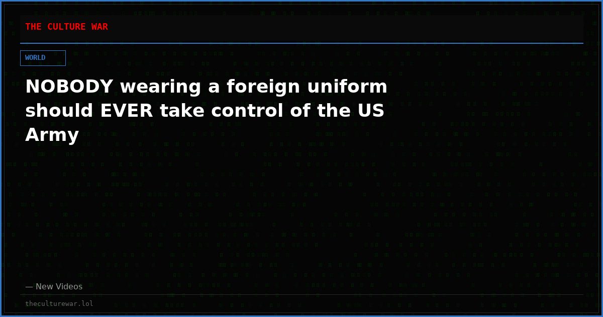 NOBODY wearing a foreign uniform should EVER take control of the US Army