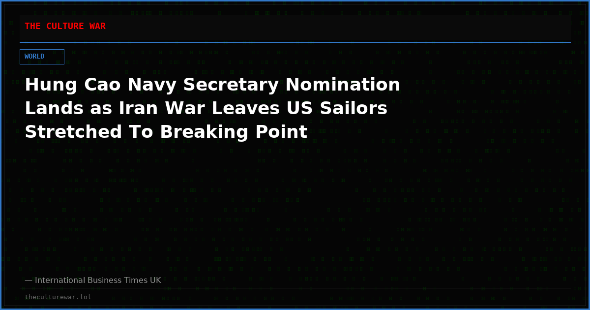 Hung Cao Navy Secretary Nomination Lands as Iran War Leaves US Sailors Stretched To Breaking Point