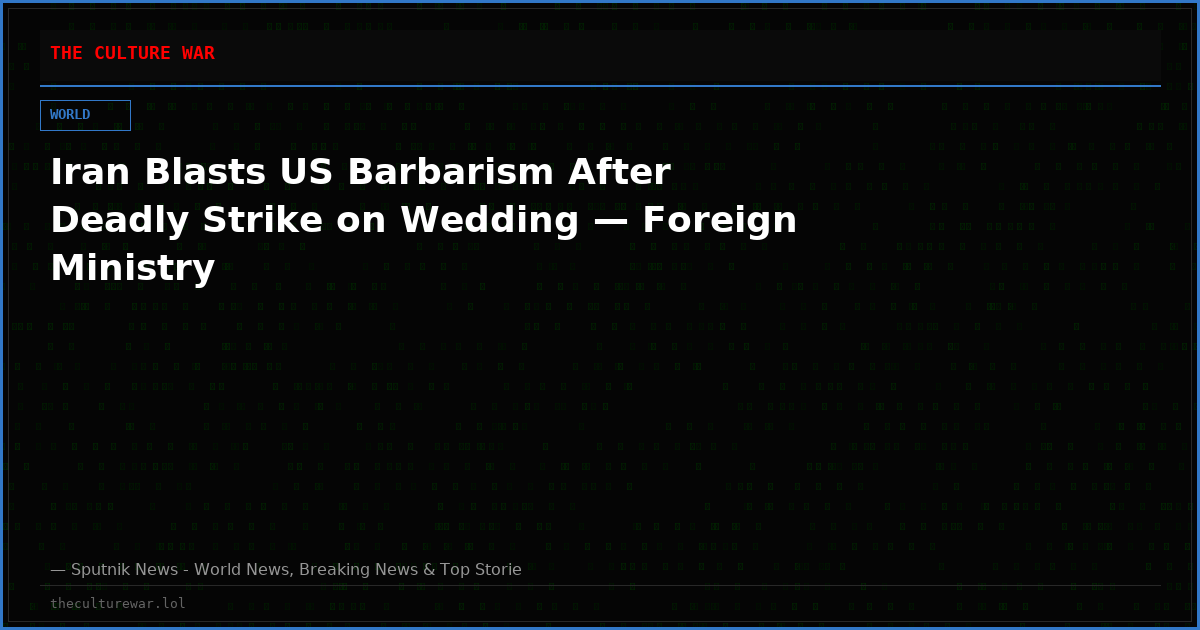 Iran Blasts US Barbarism After Deadly Strike on Wedding — Foreign Ministry