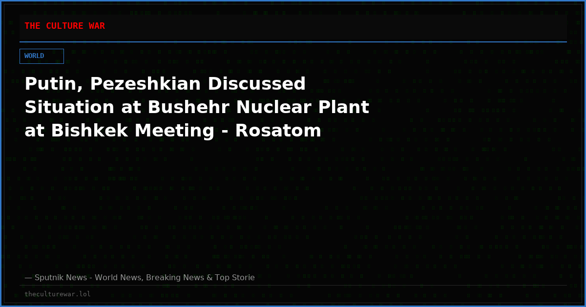 Putin, Pezeshkian Discussed Situation at Bushehr Nuclear Plant at Bishkek Meeting - Rosatom
