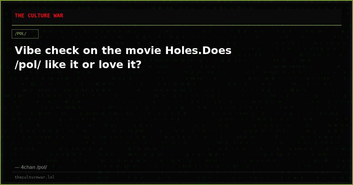 Vibe check on the movie Holes.Does /pol/ like it or love it?
