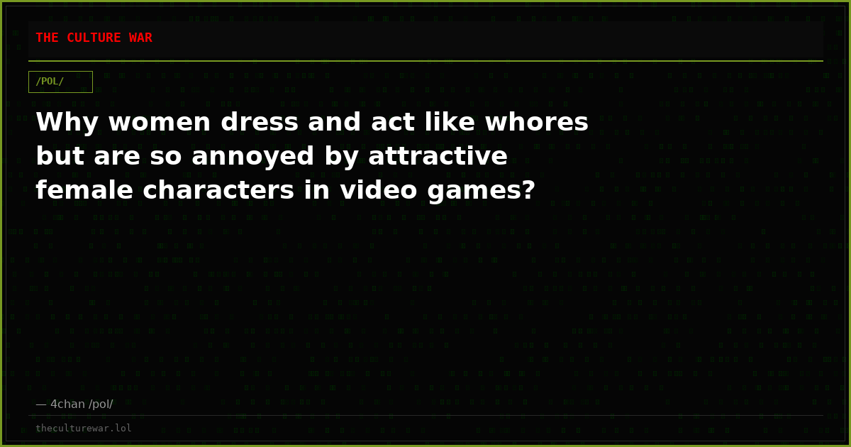 Why women dress and act like whores but are so annoyed by attractive female characters in video games?