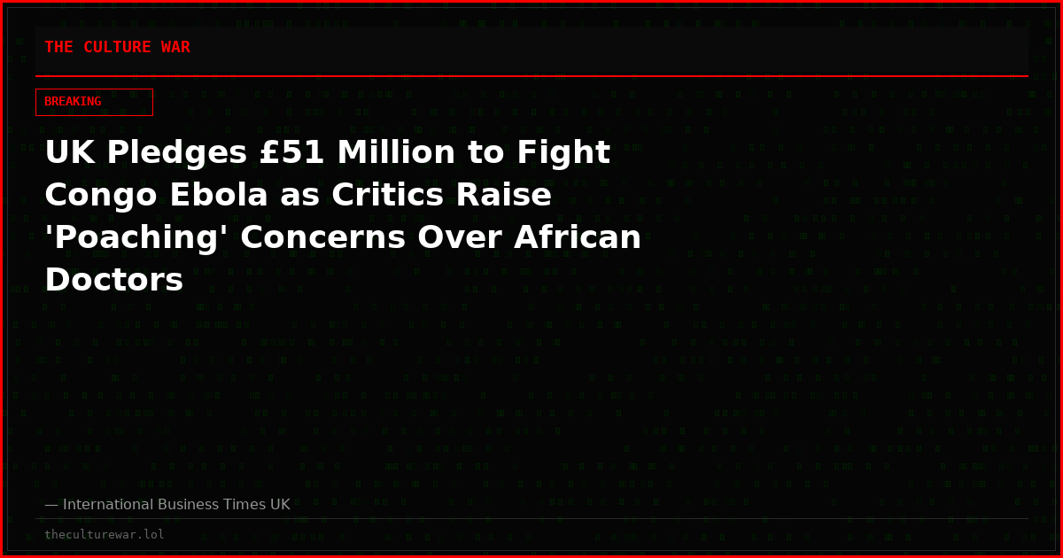 UK Pledges £51 Million to Fight Congo Ebola as Critics Raise 'Poaching' Concerns Over African Doctors