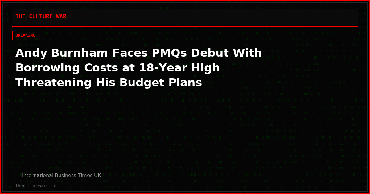 Andy Burnham Faces PMQs Debut With Borrowing Costs at 18-Year High Threatening His Budget Plans