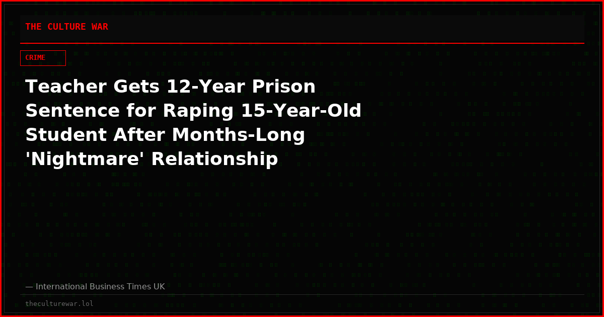 Teacher Gets 12-Year Prison Sentence for Raping 15-Year-Old Student After Months-Long 'Nightmare' Relationship