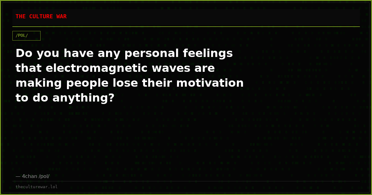 Do you have any personal feelings that electromagnetic waves are making people lose their motivation to do anything?