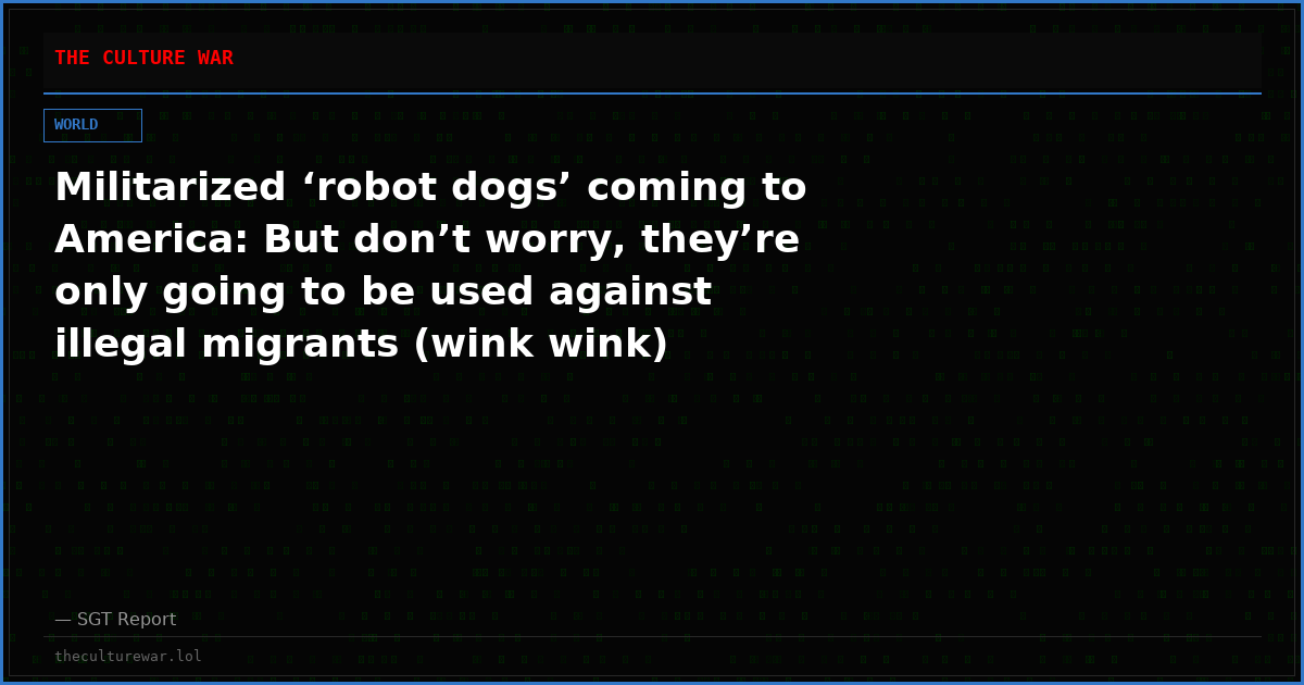 Militarized ‘robot dogs’ coming to America: But don’t worry, they’re only going to be used against illegal migrants (wink wink)