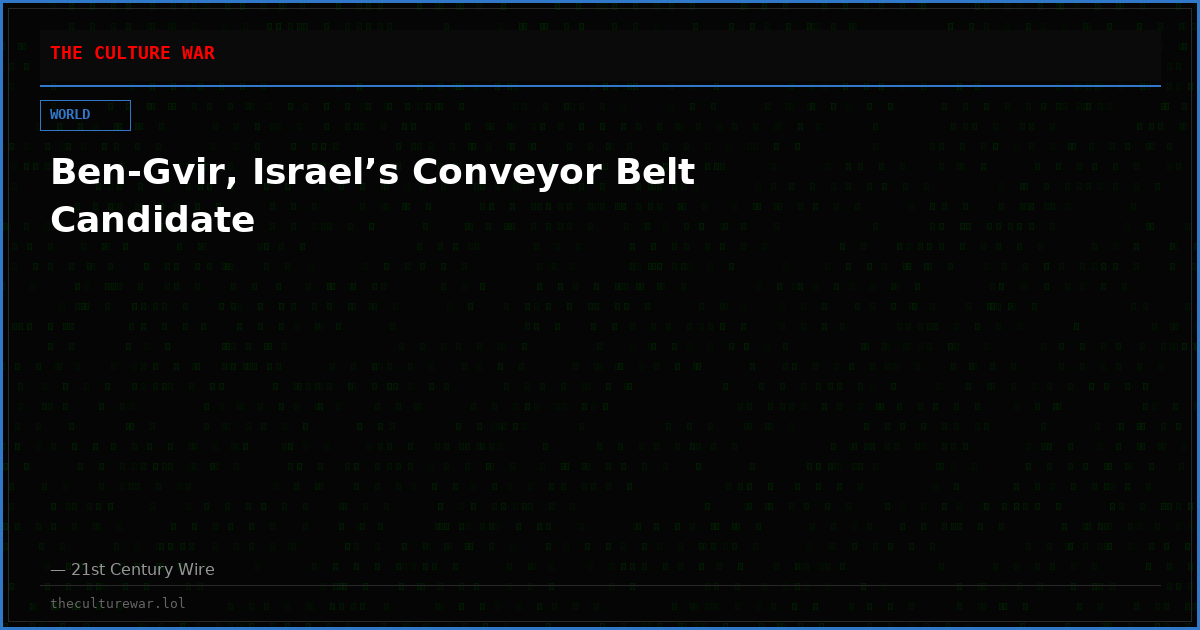 Ben-Gvir, Israel’s Conveyor Belt Candidate