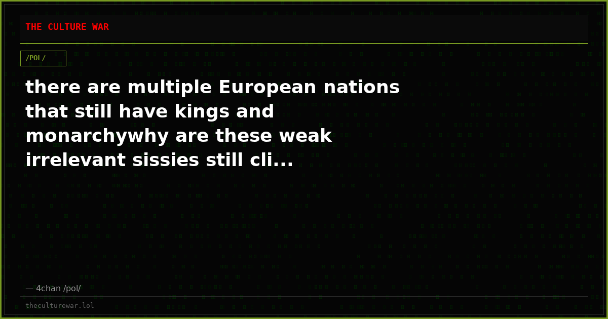 there are multiple European nations that still have kings and monarchywhy are these weak irrelevant sissies still cli...