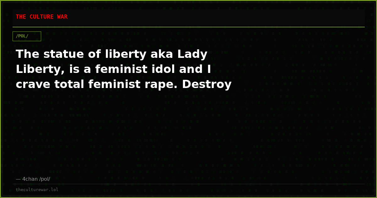 The statue of liberty aka Lady Liberty, is a feminist idol and I crave total feminist rape. Destroy