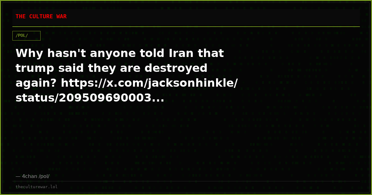 Why hasn't anyone told Iran that trump said they are destroyed again? https://x.com/jacksonhinkle/status/209509690003...