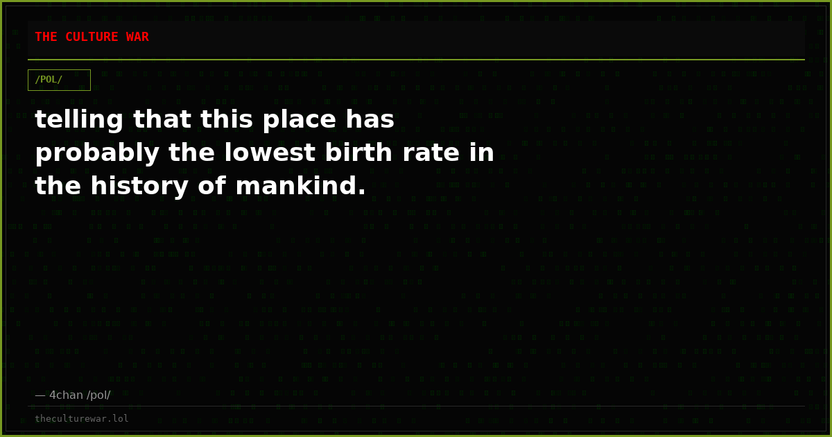 telling that this place has probably the lowest birth rate in the history of mankind.
