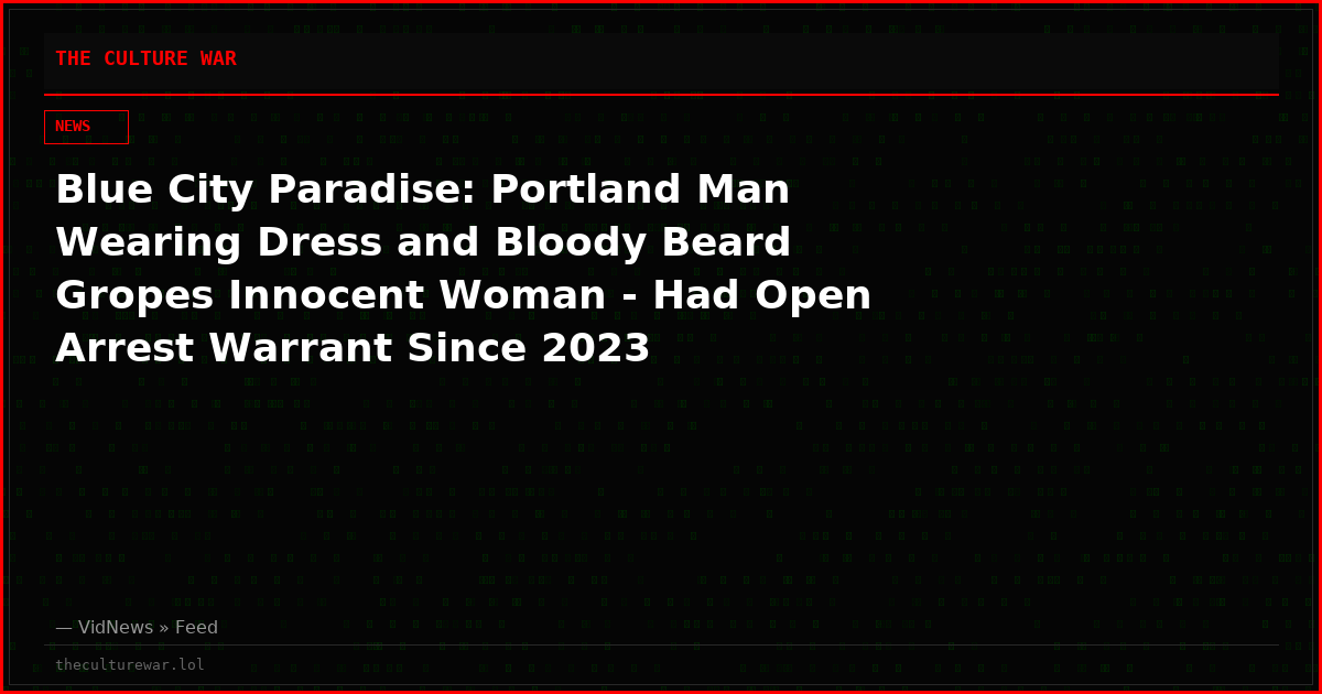 Blue City Paradise: Portland Man Wearing Dress and Bloody Beard Gropes Innocent Woman - Had Open Arrest Warrant Since 2023