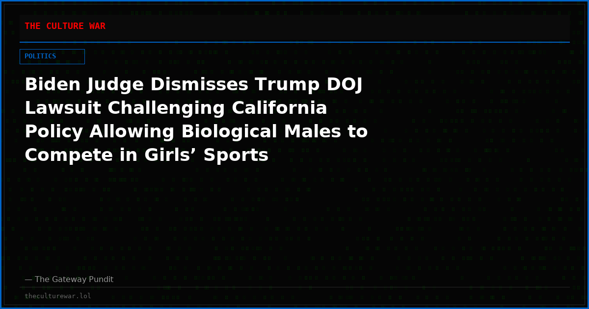 Biden Judge Dismisses Trump DOJ Lawsuit Challenging California Policy Allowing Biological Males to Compete in Girls’ Sports