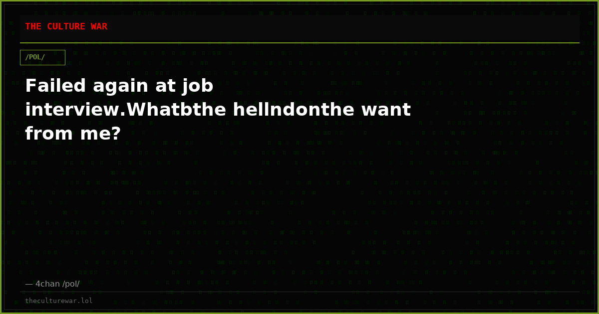 Failed again at job interview.Whatbthe hellndonthe want from me?