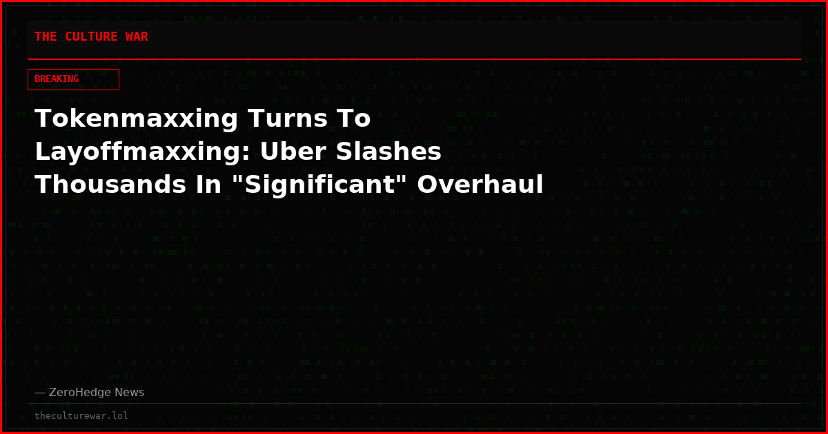 Tokenmaxxing Turns To Layoffmaxxing: Uber Slashes Thousands In "Significant" Overhaul