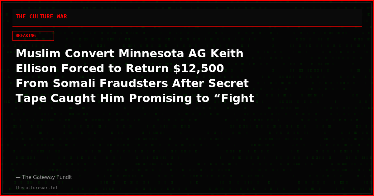 Muslim Convert Minnesota AG Keith Ellison Forced to Return $12,500 From Somali Fraudsters After Secret Tape Caught Him Promising to “Fight These People” and Unfreeze Their Welfare Cash