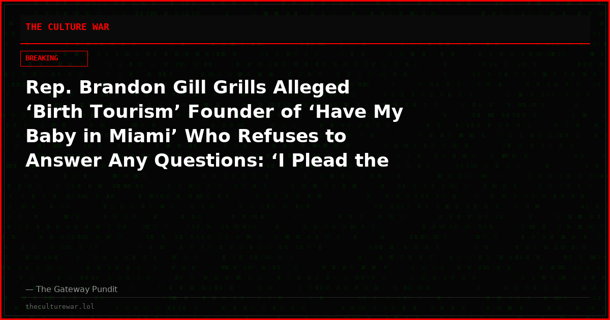 Rep. Brandon Gill Grills Alleged ‘Birth Tourism’ Founder of ‘Have My Baby in Miami’ Who Refuses to Answer Any Questions: ‘I Plead the Fifth’ (Video)