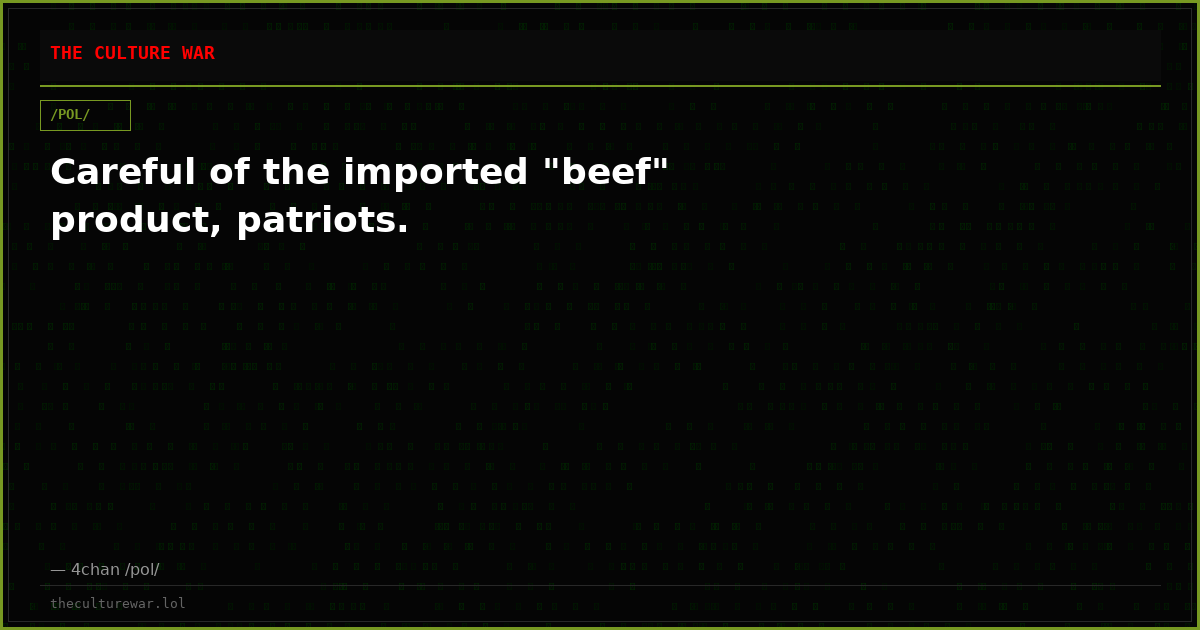 Careful of the imported "beef" product, patriots.