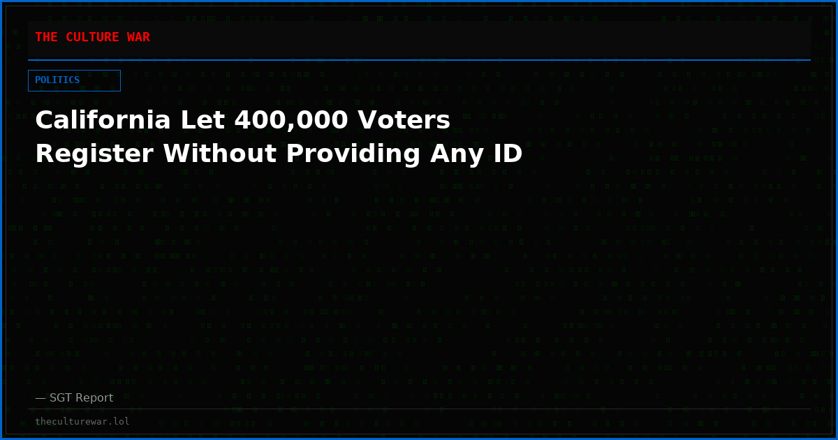 California Let 400,000 Voters Register Without Providing Any ID