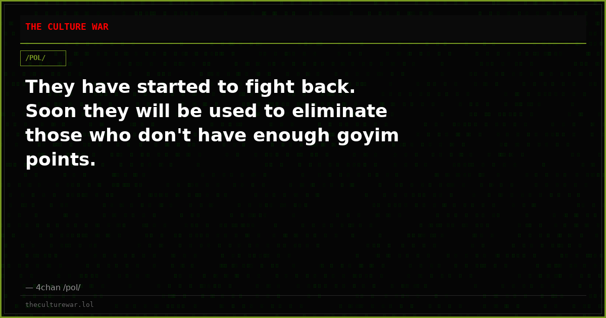 They have started to fight back. Soon they will be used to eliminate those who don't have enough goyim points.