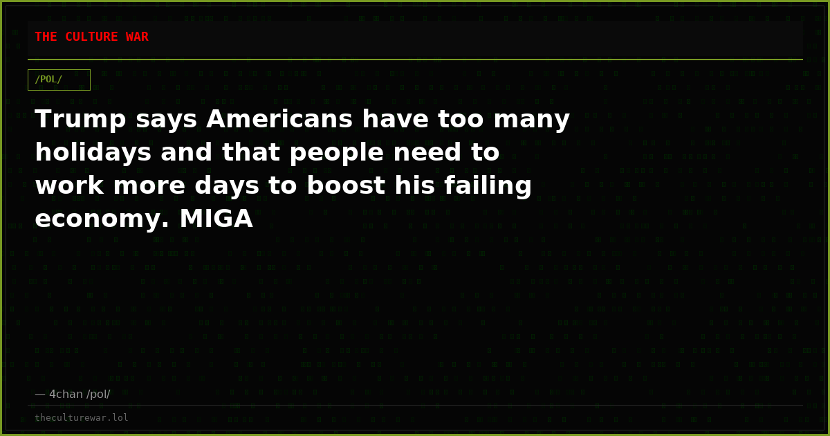 Trump says Americans have too many holidays and that people need to work more days to boost his failing economy. MIGA