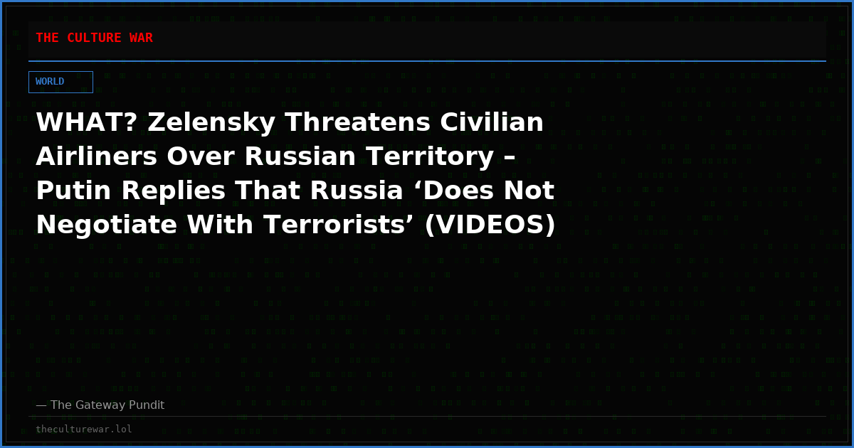 WHAT? Zelensky Threatens Civilian Airliners Over Russian Territory – Putin Replies That Russia ‘Does Not Negotiate With Terrorists’ (VIDEOS)