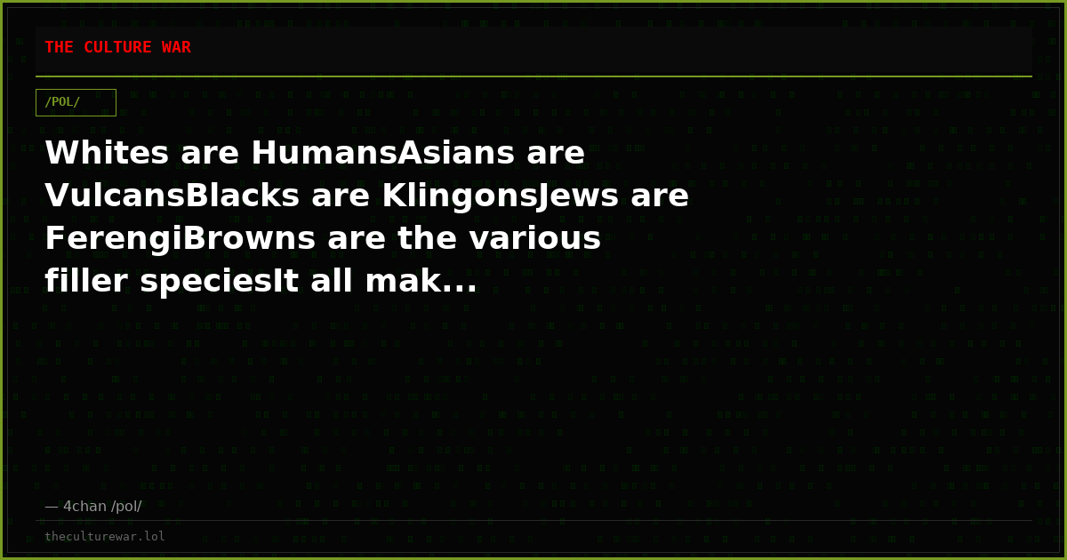 Whites are HumansAsians are VulcansBlacks are KlingonsJews are FerengiBrowns are the various filler speciesIt all mak...