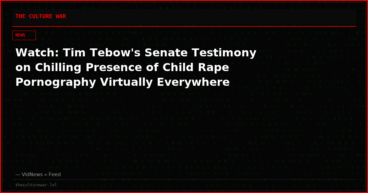 Watch: Tim Tebow's Senate Testimony on Chilling Presence of Child Rape Pornography Virtually Everywhere