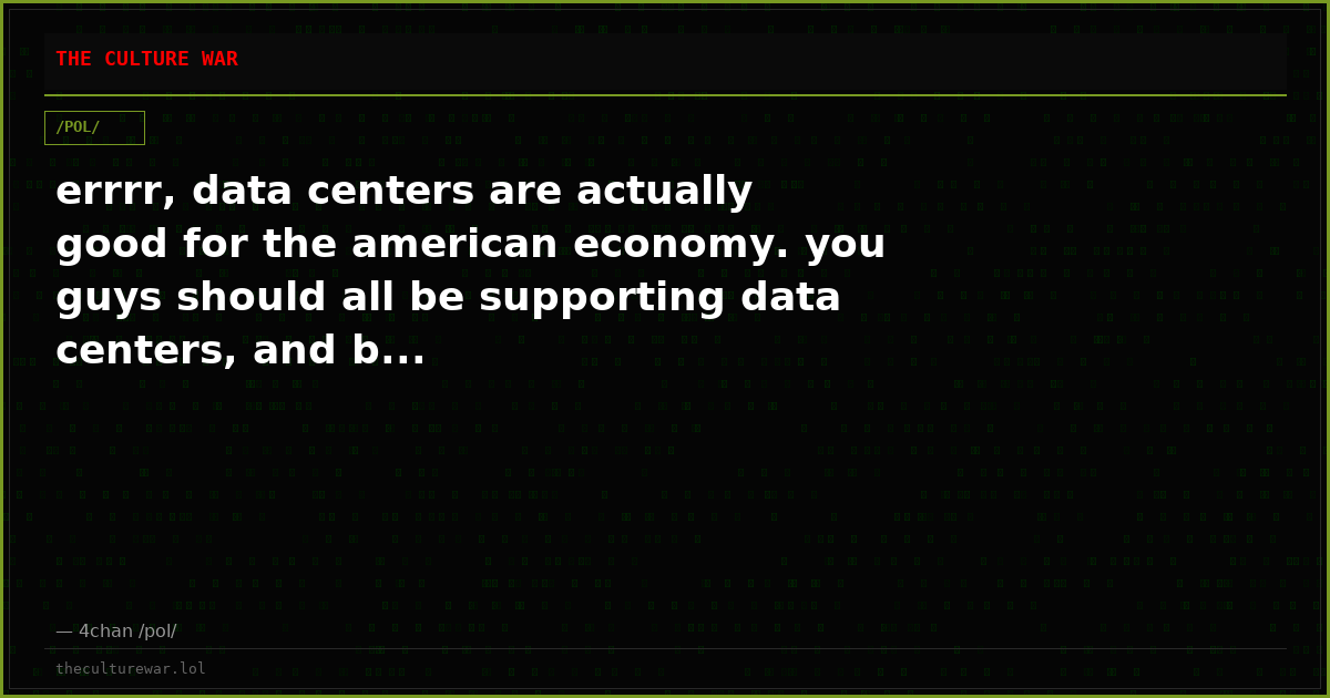 errrr, data centers are actually good for the american economy. you guys should all be supporting data centers, and b...