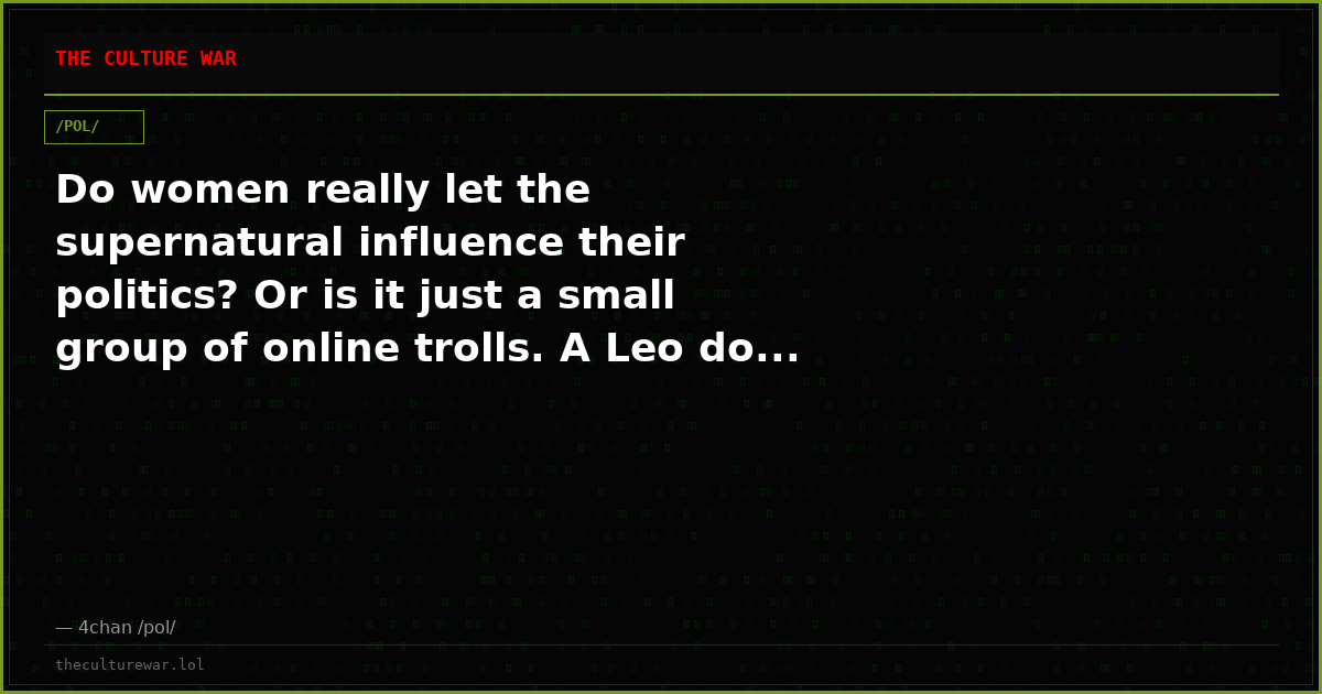 Do women really let the supernatural influence their politics? Or is it just a small group of online trolls. A Leo do...