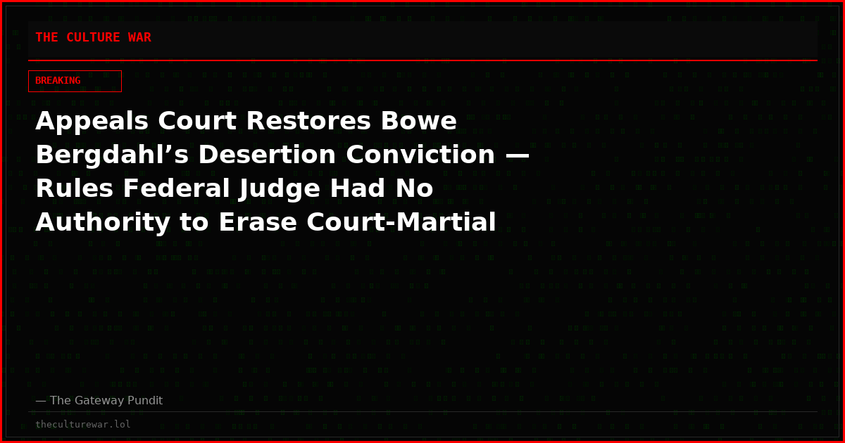 Appeals Court Restores Bowe Bergdahl’s Desertion Conviction — Rules Federal Judge Had No Authority to Erase Court-Martial Judgment